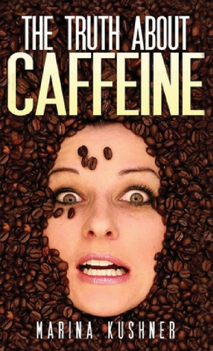 The Truth about Caffeine by Marina Kushner