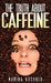The Truth about Caffeine by Marina Kushner