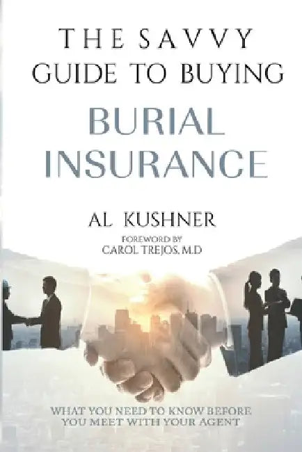 The Savvy Guide to Buying Burial Insurance by Al Kushner