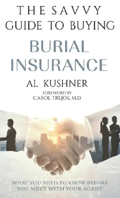 The Savvy Guide to Buying Burial Insurance by Al Kushner