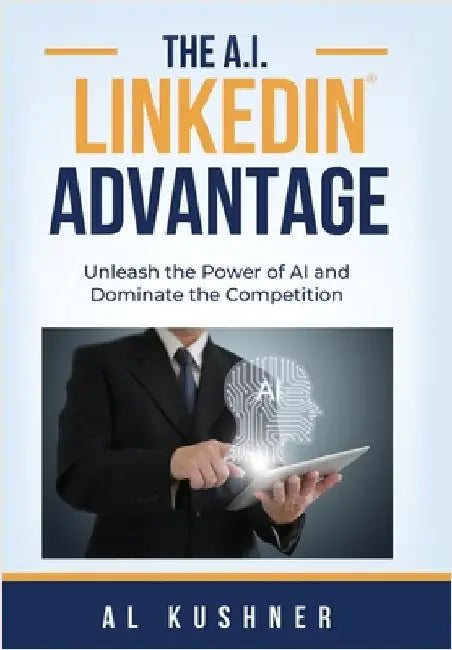 The A.I. Linkedin Advantage by Kushner, Al