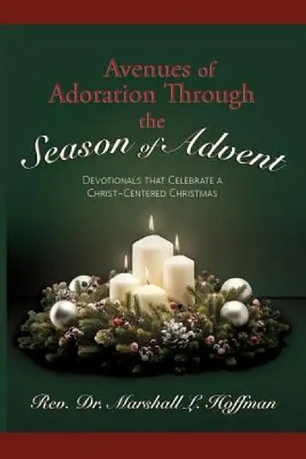 Avenues of Adoration Through the Season of Advent: Devotionals That Celebrate a Christ-Centered Christmas by Rev Dr Marshall L. Hoffman