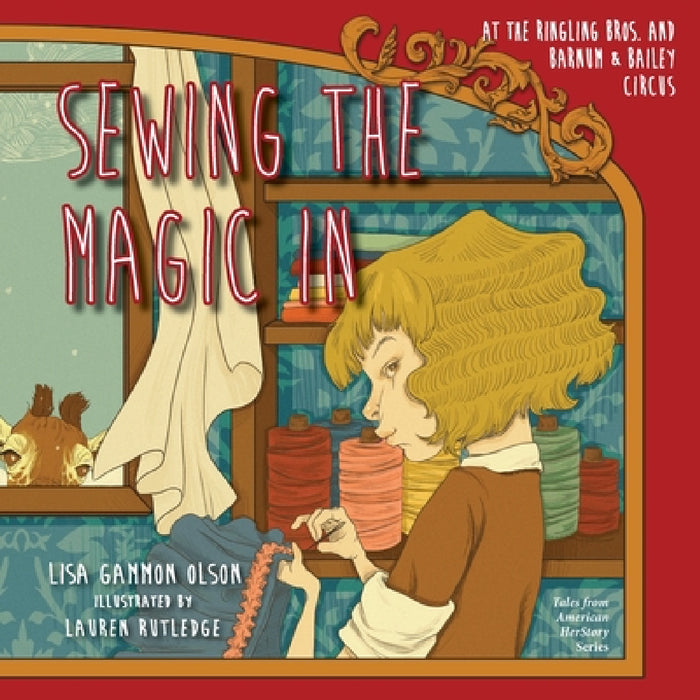 Sewing the Magic In at the Ringling Bros. and Barnum & Bailey Circus by Lisa Gammon Olson, Lauren Rutledge