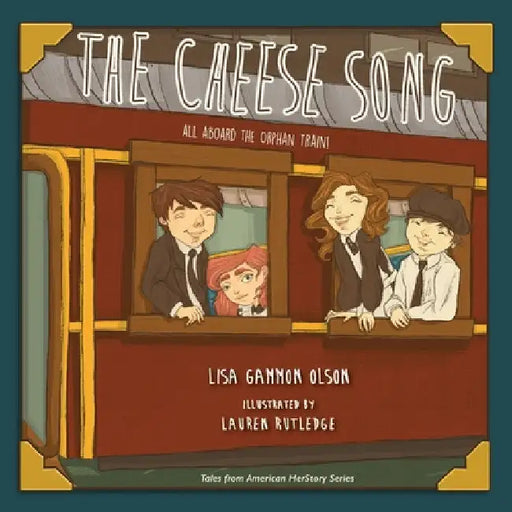 The Cheese Song: All Aboard the Orphan Train by Lisa Gammon Olson