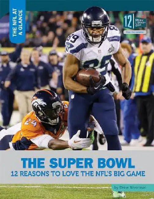The Super Bowl: 12 Reasons to Love the Nfl's Big Game by Drew Silverman