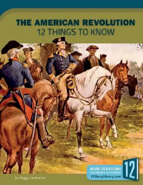 The American Revolution: 12 Things to Know by Peggy Caravantes