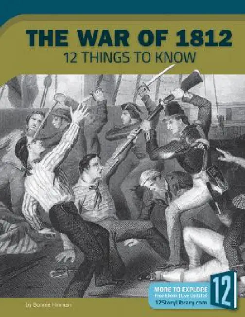 The War of 1812: 12 Things to Know by Bonnie Hinman