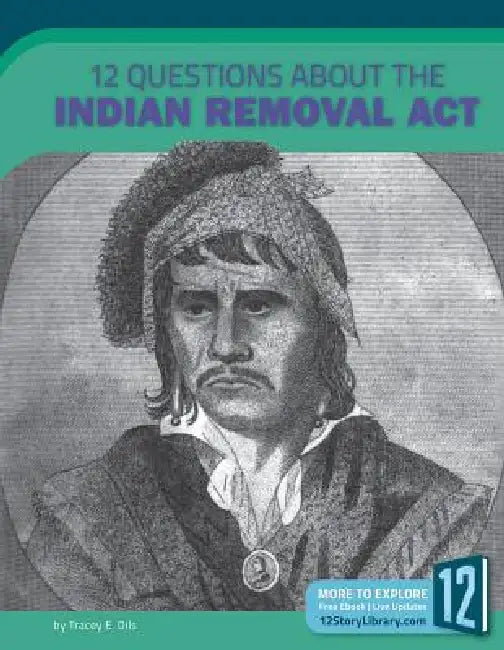 12 Questions about the Indian Removal Act by Tracey E. Dils