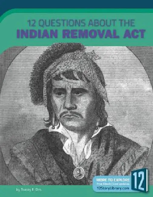 12 Questions about the Indian Removal ACT by Tracey E. Dils