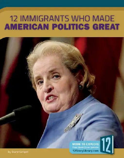 12 Immigrants Who Made American Politics Great by Diane Gimpel