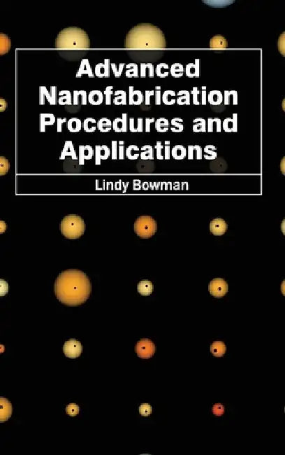 Advanced Nanofabrication Procedures and Applications by Lindy Bowman