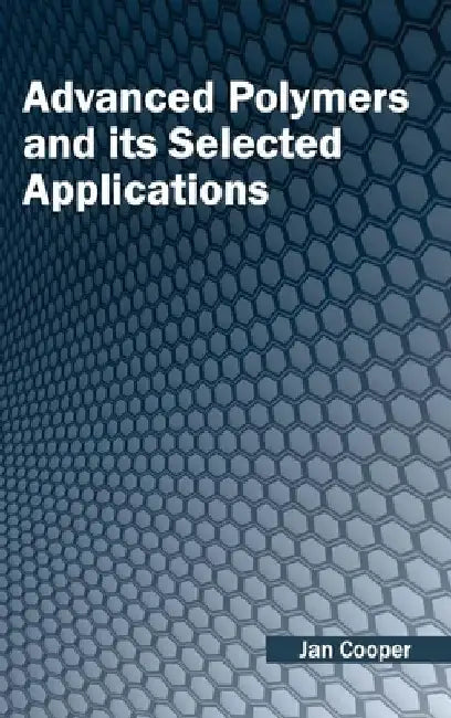 Advanced Polymers and Its Selected Applications by Jan Cooper