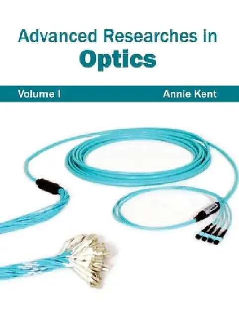 Advanced Researches in Optics: Volume I by Annie Kent