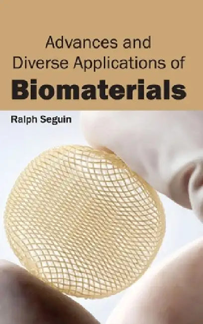 Advances and Diverse Applications of Biomaterials by Ralph Seguin