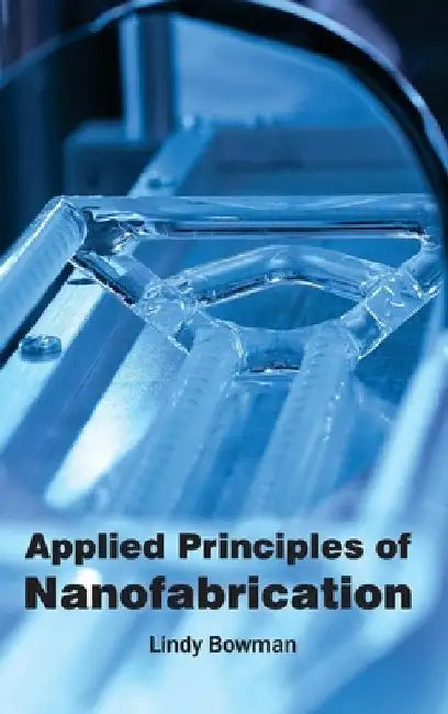 Applied Principles of Nanofabrication by Lindy Bowman