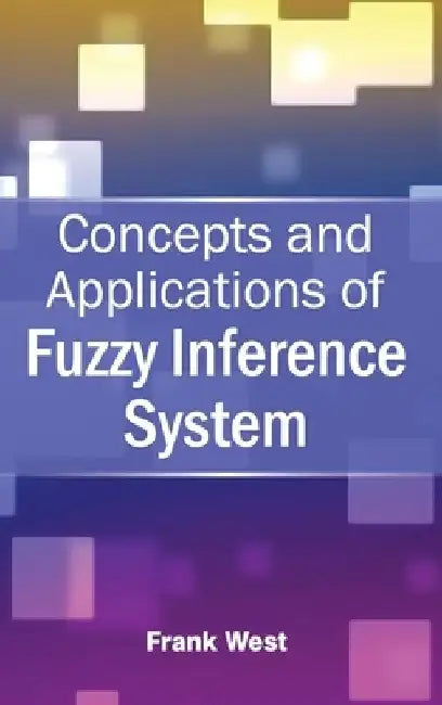 Concepts and Applications of Fuzzy Inference System by Frank West