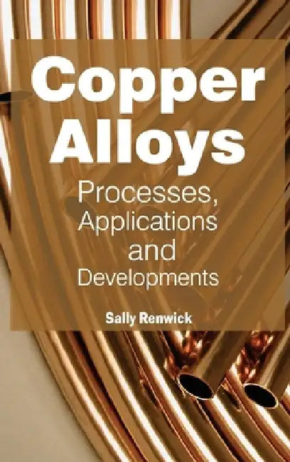 Copper Alloys: Processes, Applications and Developments by Sally Renwick