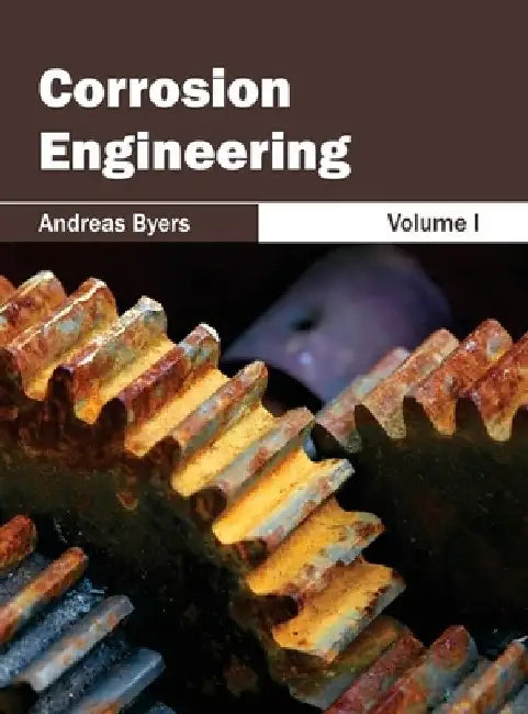 Corrosion Engineering: Volume I by Andreas Byers