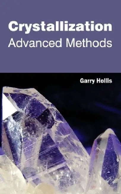 Crystallization: Advanced Methods by Garry Hollis