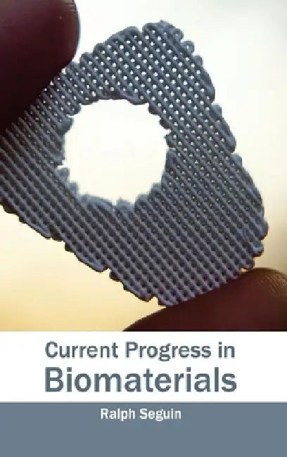 Current Progress in Biomaterials by Ralph Seguin