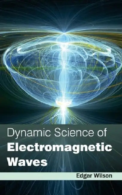 Dynamic Science of Electromagnetic Waves by Edgar Wilson