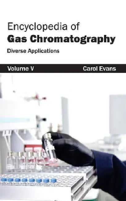 Encyclopedia of Gas Chromatography: Volume 5 (Diverse Applications) by Carol Evans