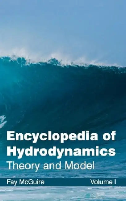 Encyclopedia of Hydrodynamics: Volume I (Theory and Model) by Fay McGuire