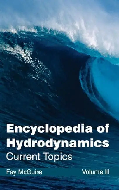 Encyclopedia of Hydrodynamics: Volume III (Current Topics) by Fay McGuire
