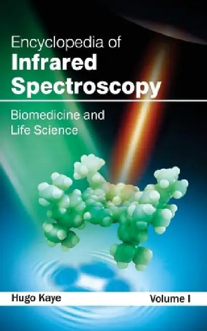 Encyclopedia of Infrared Spectroscopy: Volume I (Biomedicine and Life Science) by Hugo Kaye