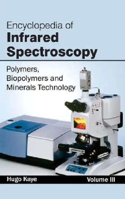 Encyclopedia of Infrared Spectroscopy: Volume III (Polymers, Biopolymers and Minerals Technology) by Hugo Kaye