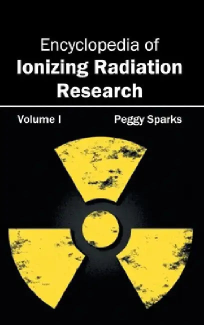Encyclopedia of Ionizing Radiation Research: Volume I by Peggy Sparks