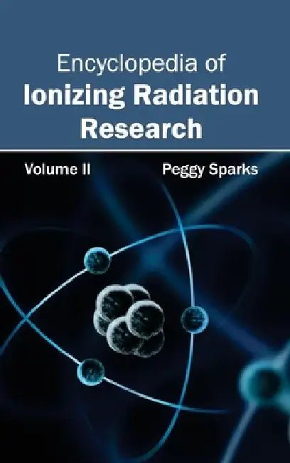 Encyclopedia of Ionizing Radiation Research: Volume II by Peggy Sparks