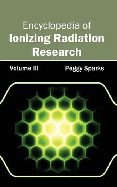Encyclopedia of Ionizing Radiation Research: Volume III by Peggy Sparks