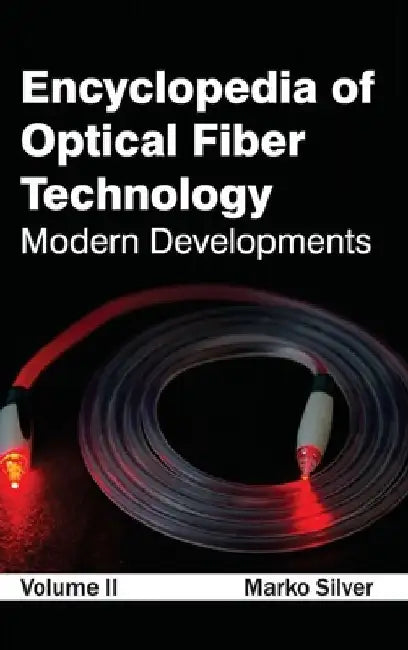 Encyclopedia of Optical Fiber Technology: Volume II (Modern Developments) by Marko Silver