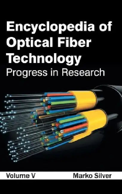 Encyclopedia of Optical Fiber Technology: Volume V (Progress in Research) by Marko Silver