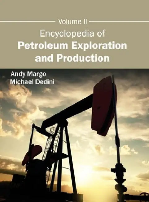 Encyclopedia of Petroleum Exploration and Production: Volume II by Andy Margo