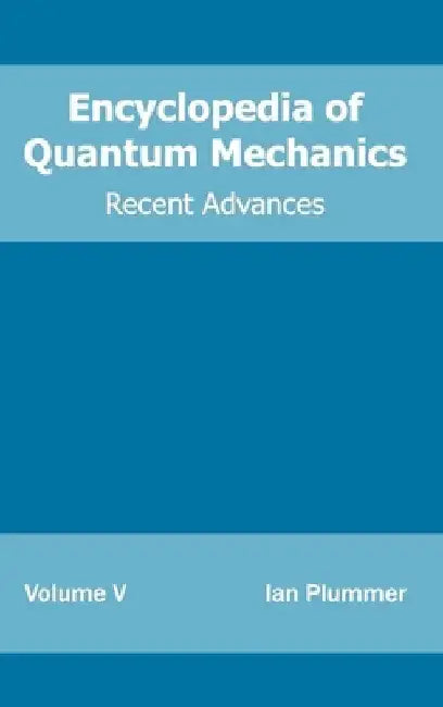 Encyclopedia of Quantum Mechanics: Volume 5 (Recent Advances) by Ian Plummer