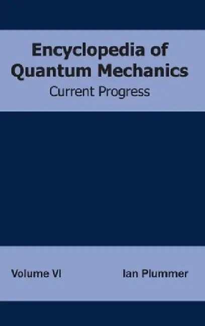Encyclopedia of Quantum Mechanics: Volume 6 (Current Progress) by Ian Plummer