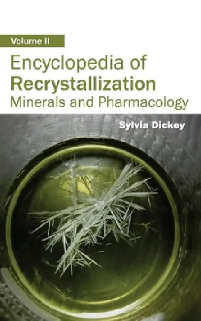 Encyclopedia of Recrystallization: Volume II (Minerals and Pharmacology) by Sylvia Dickey