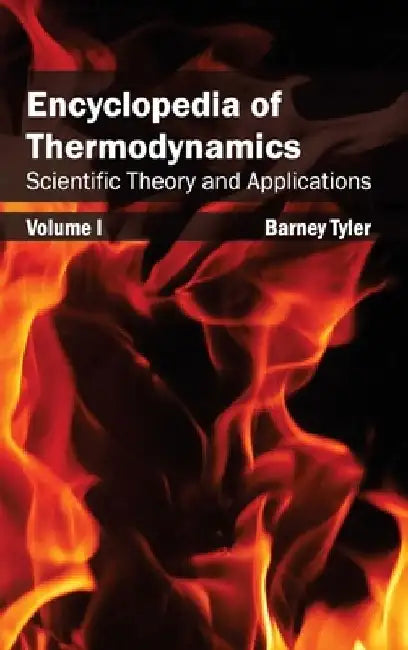 Encyclopedia of Thermodynamics: Volume 1 (Scientific Theory and Applications) by Barney Tyler