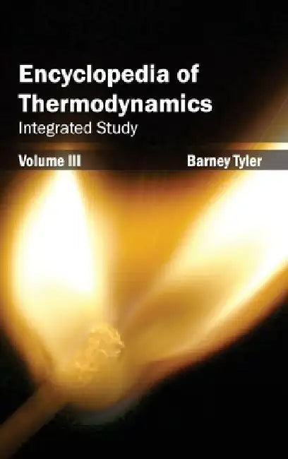Encyclopedia of Thermodynamics: Volume 3 (Integrated Study) by Barney Tyler