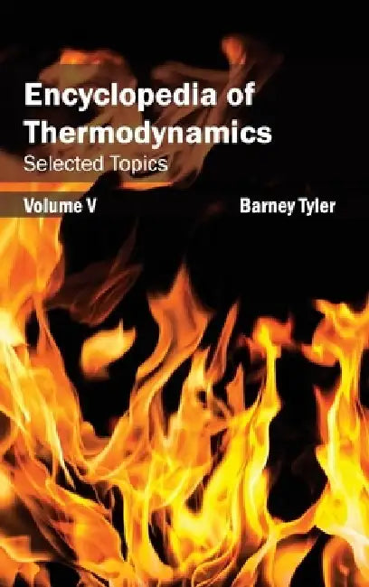Encyclopedia of Thermodynamics: Volume 5 (Selected Topics) by Barney Tyler