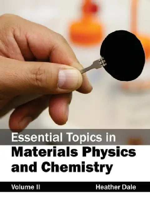 Essential Topics in Materials Physics and Chemistry: Volume II by Heather Dale
