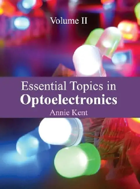Essential Topics in Optoelectronics: Volume II by Annie Kent