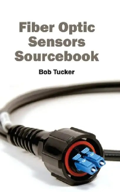 Fiber Optic Sensors Sourcebook by Bob Tucker