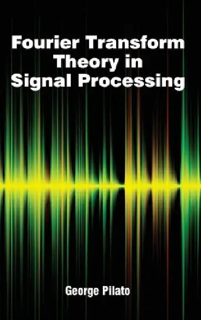 Fourier Transform Theory in Signal Processing by George Pilato