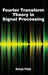 Fourier Transform Theory in Signal Processing by George Pilato