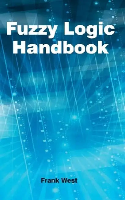 Fuzzy Logic Handbook by Frank West