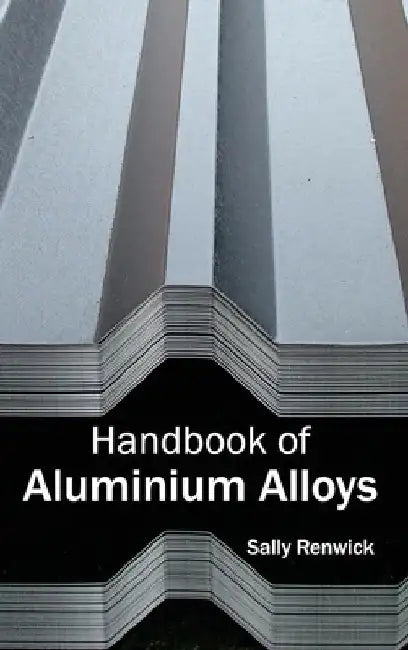 Handbook of Aluminium Alloys by Sally Renwick