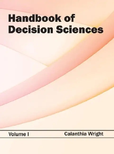Handbook of Decision Sciences: Volume I by Calanthia Wright